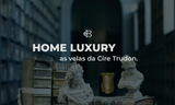 HOME LUXURY. AS VELAS DA CIRE TRUDON.